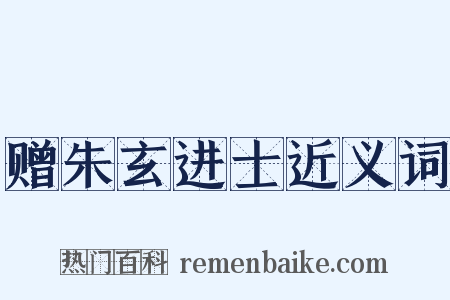 赠朱玄进士近义词是什么意思的图片